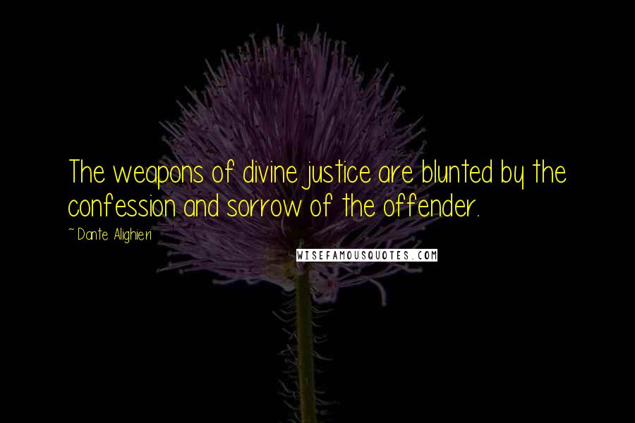 Dante Alighieri Quotes: The weapons of divine justice are blunted by the confession and sorrow of the offender.