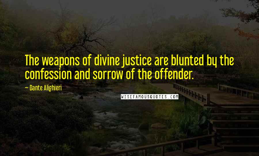 Dante Alighieri Quotes: The weapons of divine justice are blunted by the confession and sorrow of the offender.