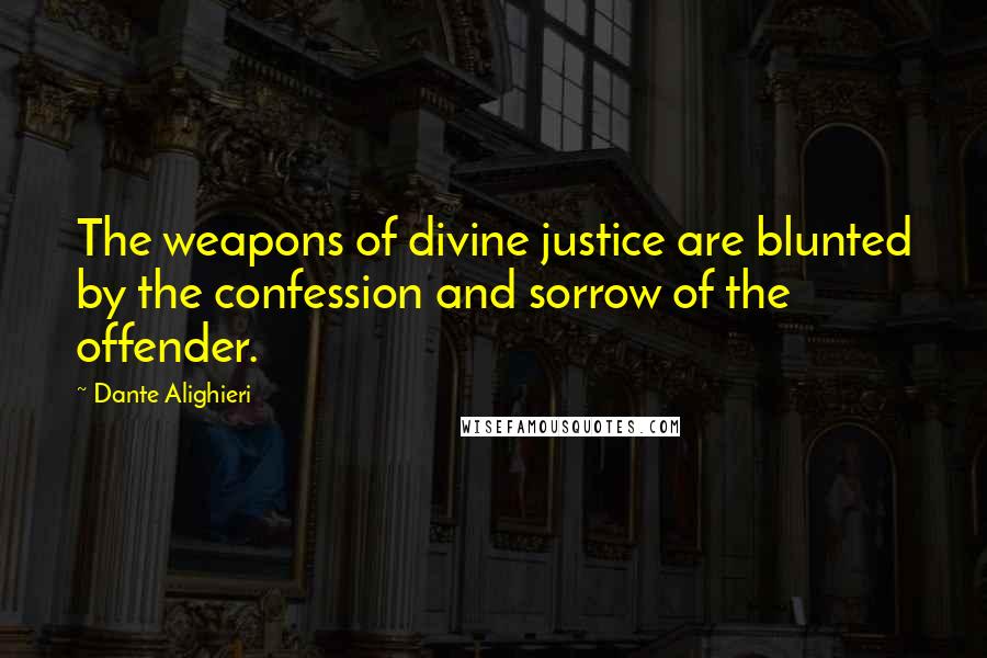 Dante Alighieri Quotes: The weapons of divine justice are blunted by the confession and sorrow of the offender.