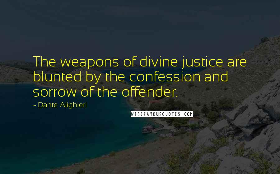 Dante Alighieri Quotes: The weapons of divine justice are blunted by the confession and sorrow of the offender.