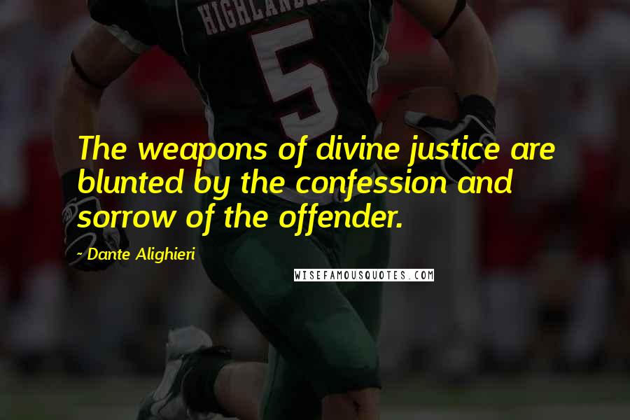 Dante Alighieri Quotes: The weapons of divine justice are blunted by the confession and sorrow of the offender.