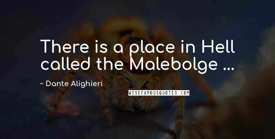 Dante Alighieri Quotes: There is a place in Hell called the Malebolge ...