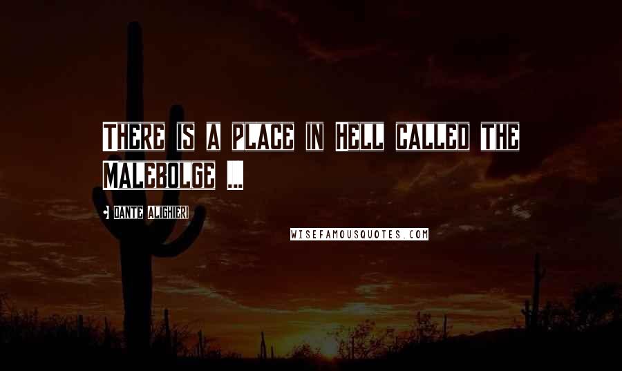 Dante Alighieri Quotes: There is a place in Hell called the Malebolge ...