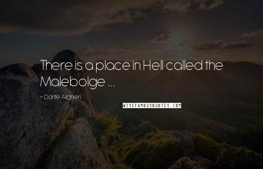 Dante Alighieri Quotes: There is a place in Hell called the Malebolge ...