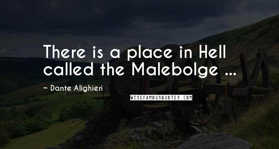 Dante Alighieri Quotes: There is a place in Hell called the Malebolge ...