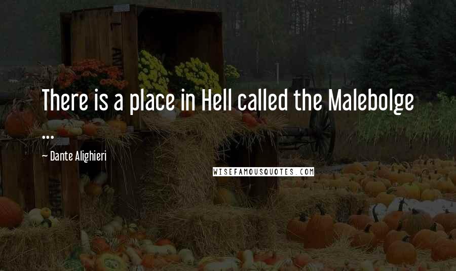 Dante Alighieri Quotes: There is a place in Hell called the Malebolge ...