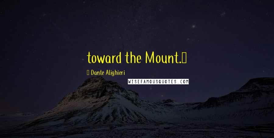 Dante Alighieri Quotes: toward the Mount.4