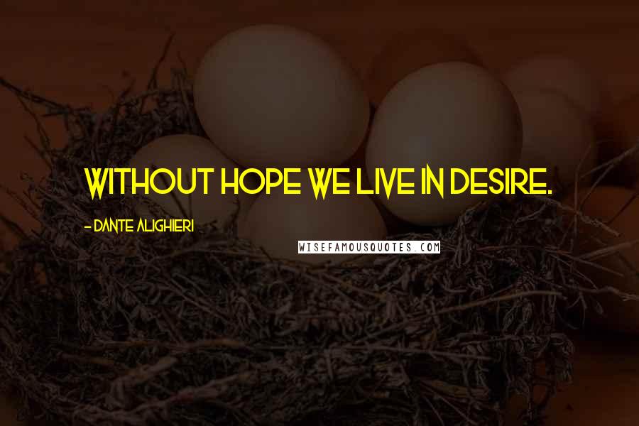 Dante Alighieri Quotes: Without Hope we live in desire.