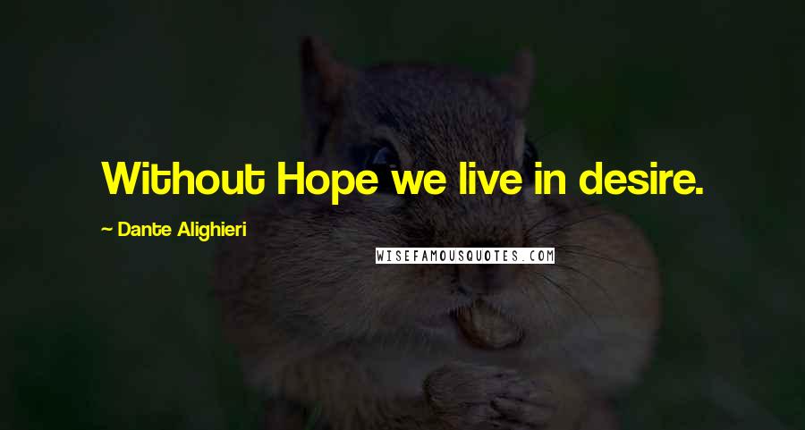 Dante Alighieri Quotes: Without Hope we live in desire.
