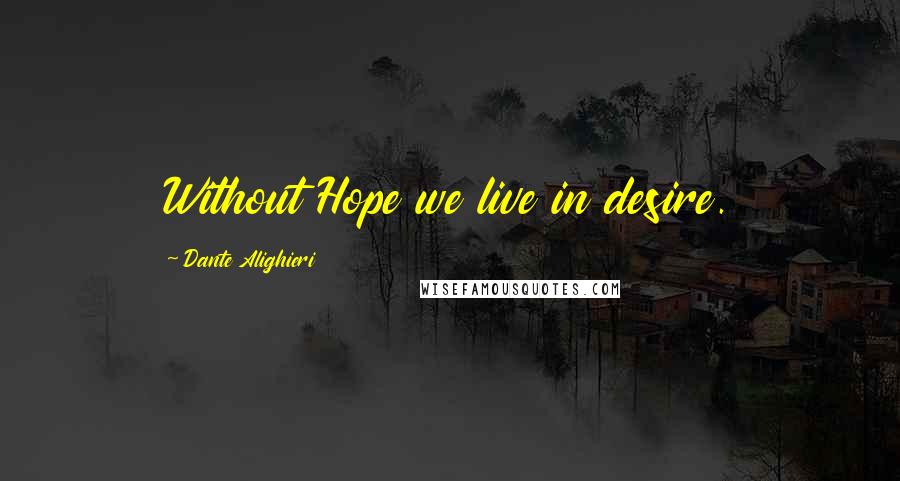 Dante Alighieri Quotes: Without Hope we live in desire.