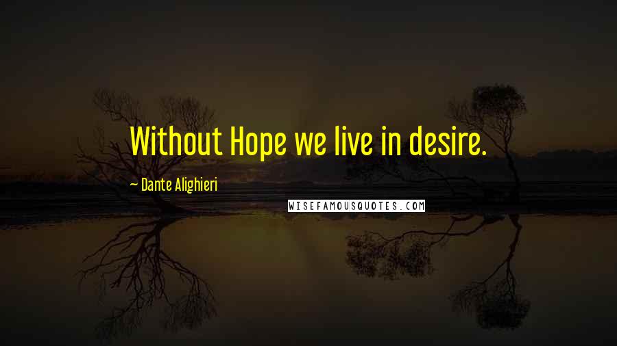 Dante Alighieri Quotes: Without Hope we live in desire.