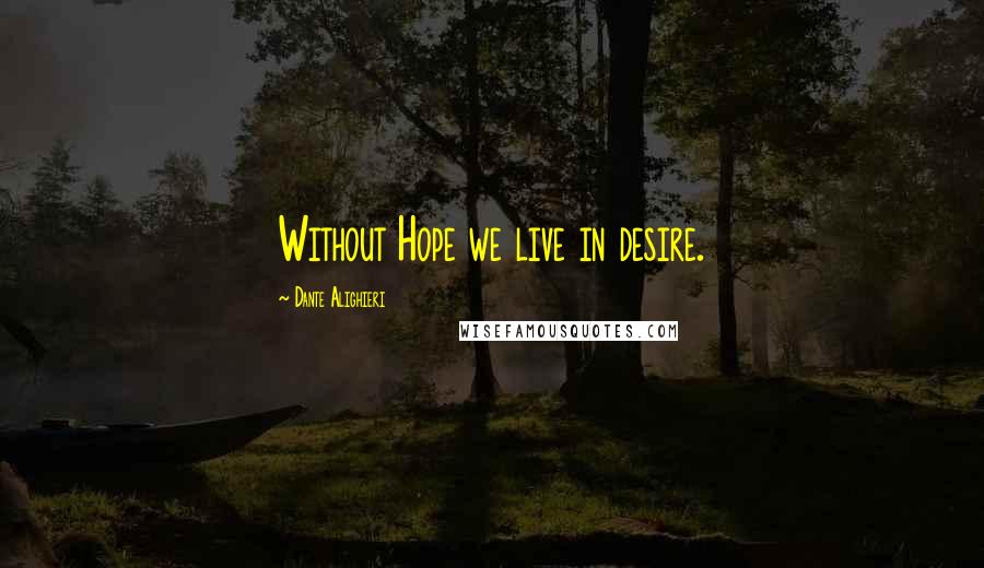 Dante Alighieri Quotes: Without Hope we live in desire.