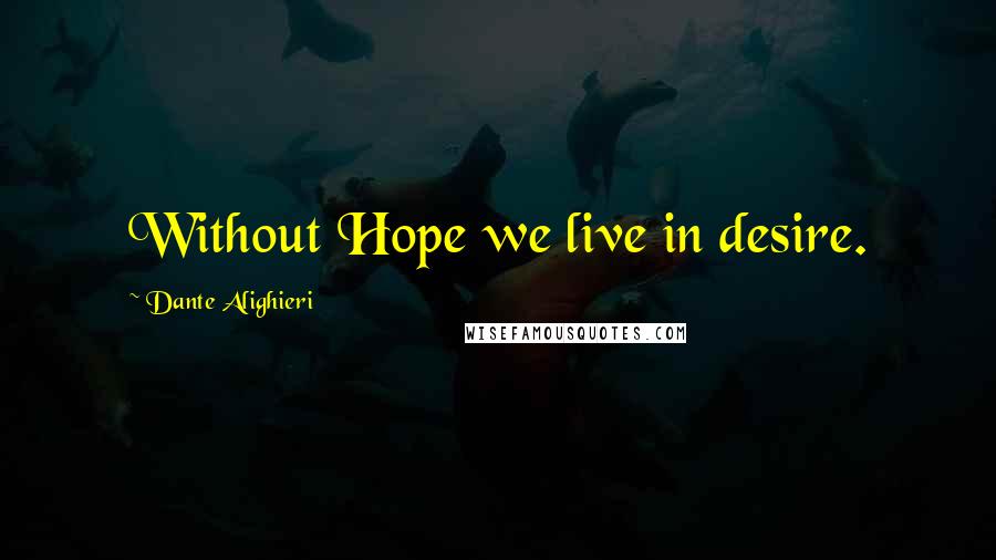 Dante Alighieri Quotes: Without Hope we live in desire.