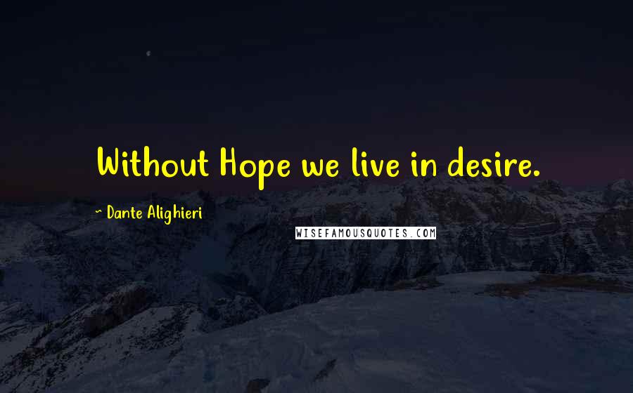 Dante Alighieri Quotes: Without Hope we live in desire.