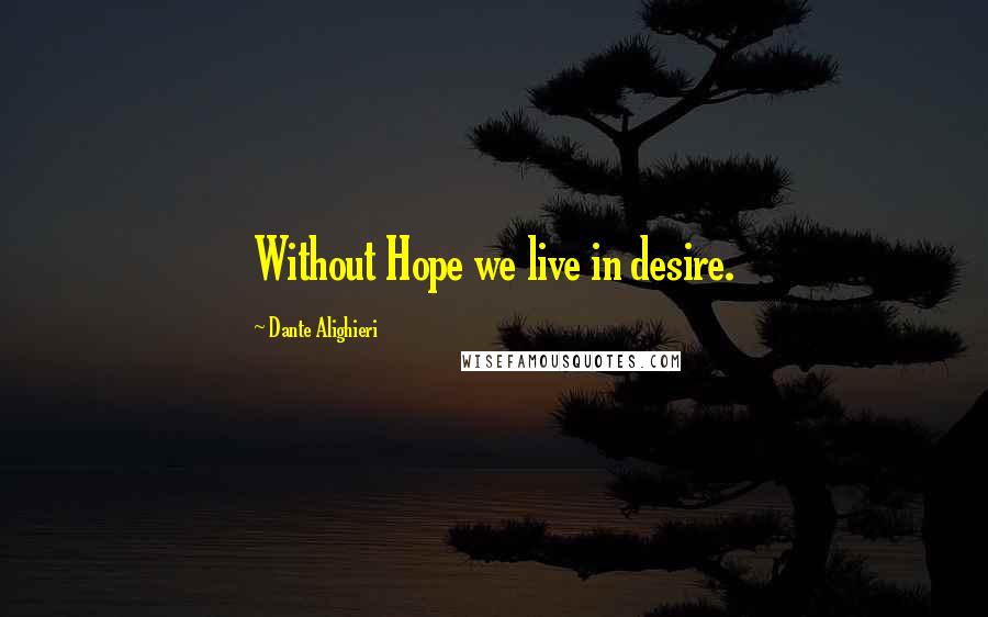 Dante Alighieri Quotes: Without Hope we live in desire.