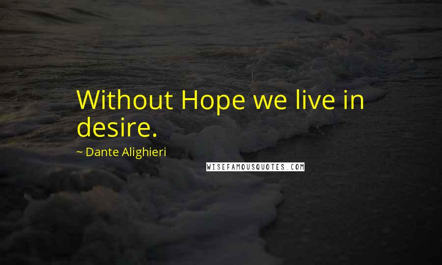 Dante Alighieri Quotes: Without Hope we live in desire.
