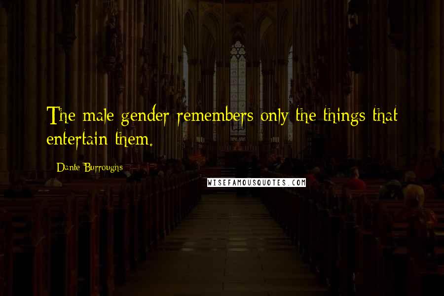 Dante Burroughs Quotes: The male gender remembers only the things that entertain them.