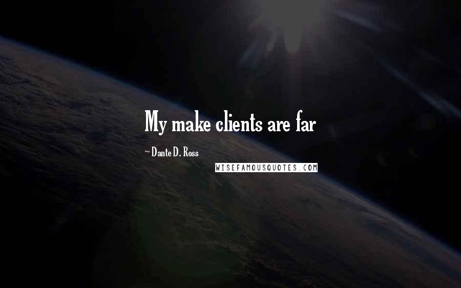 Dante D. Ross Quotes: My make clients are far