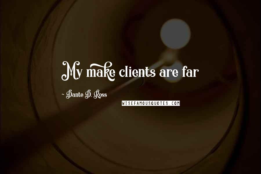Dante D. Ross Quotes: My make clients are far