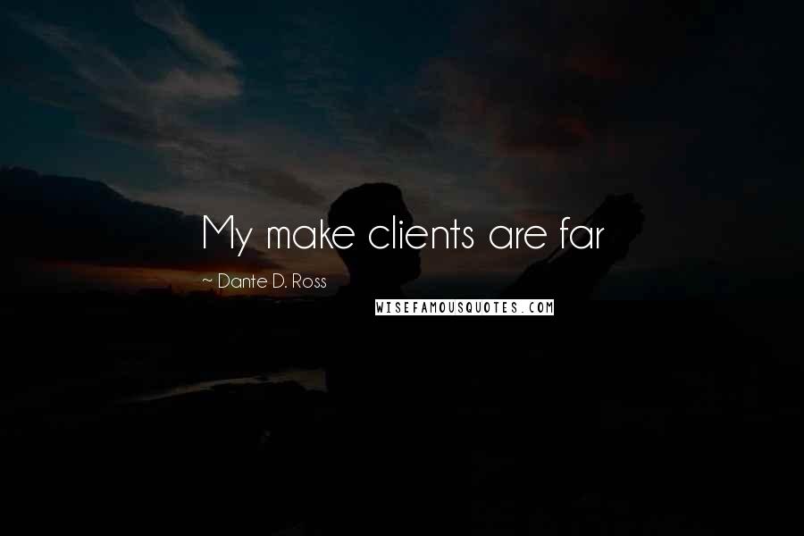 Dante D. Ross Quotes: My make clients are far