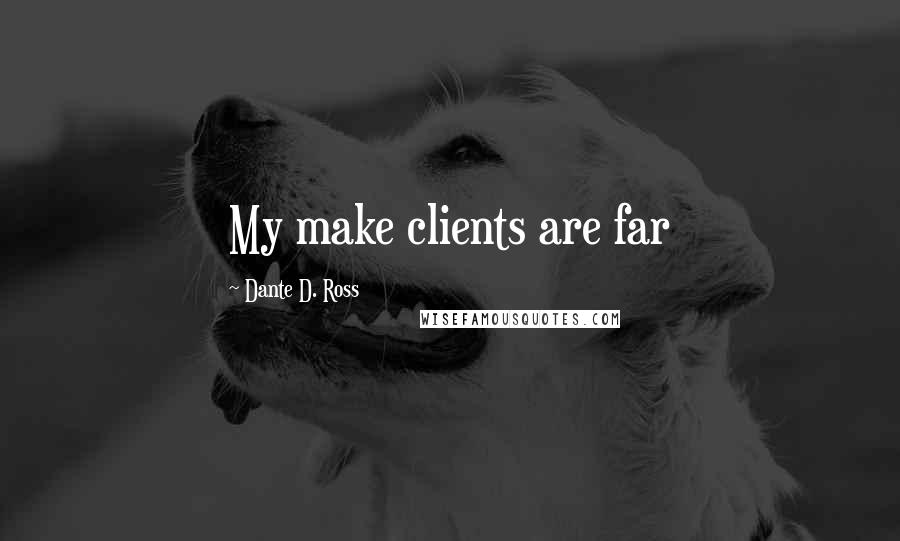 Dante D. Ross Quotes: My make clients are far