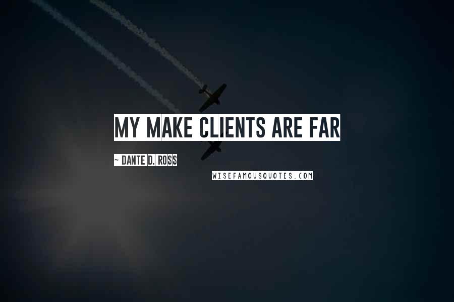 Dante D. Ross Quotes: My make clients are far