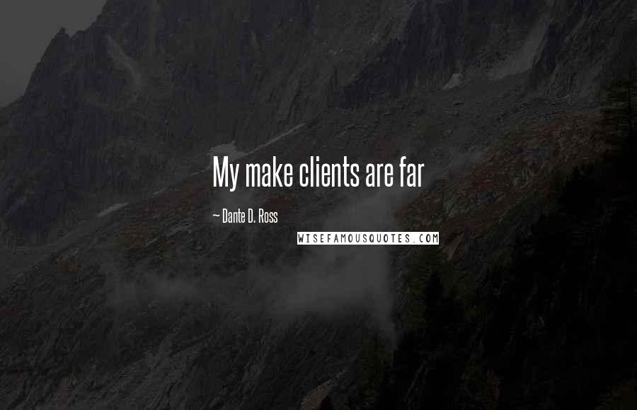 Dante D. Ross Quotes: My make clients are far