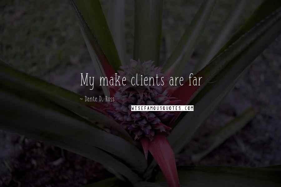 Dante D. Ross Quotes: My make clients are far