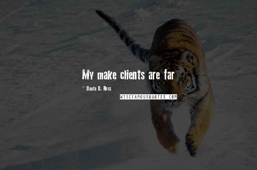 Dante D. Ross Quotes: My make clients are far