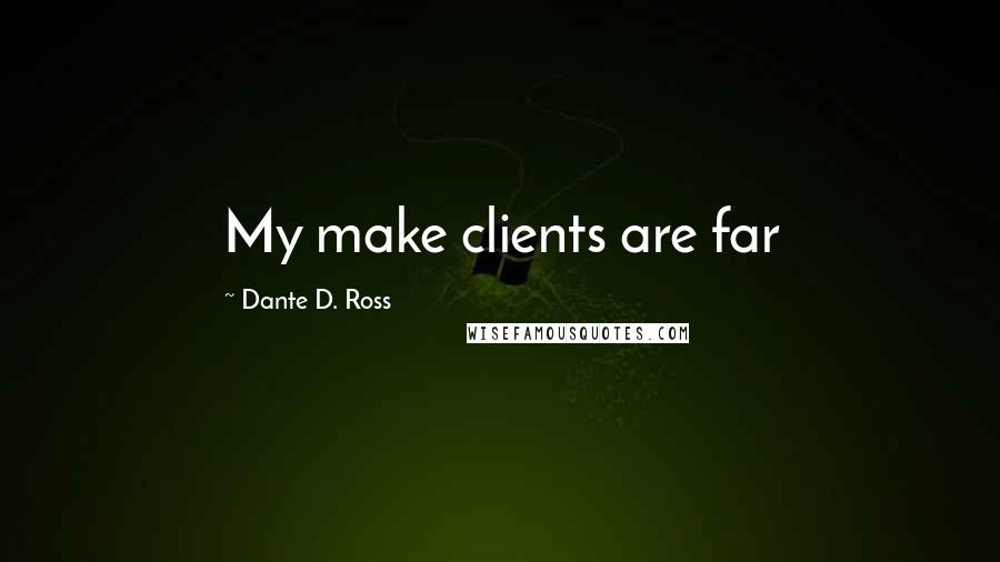 Dante D. Ross Quotes: My make clients are far