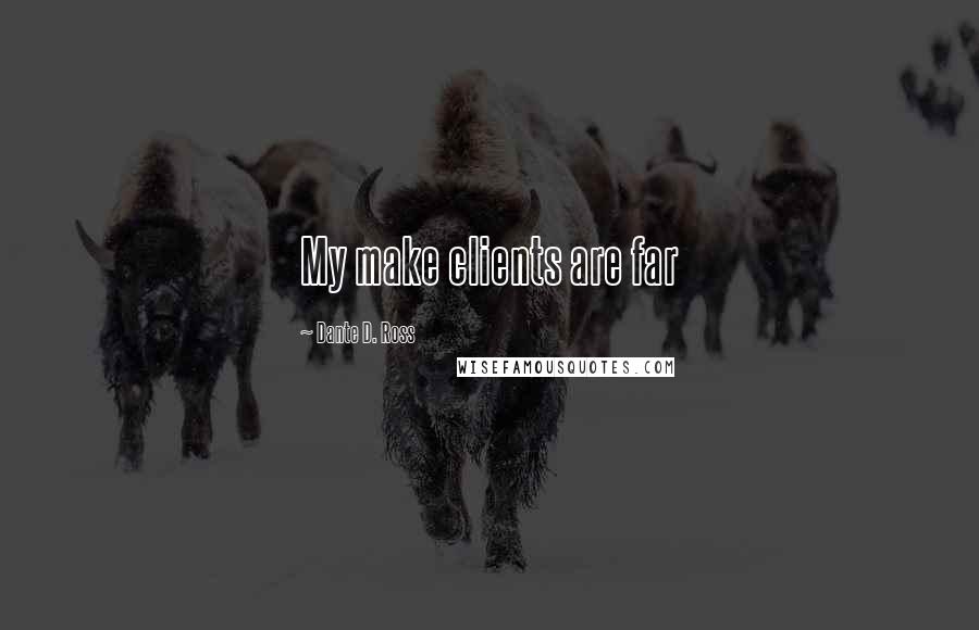 Dante D. Ross Quotes: My make clients are far