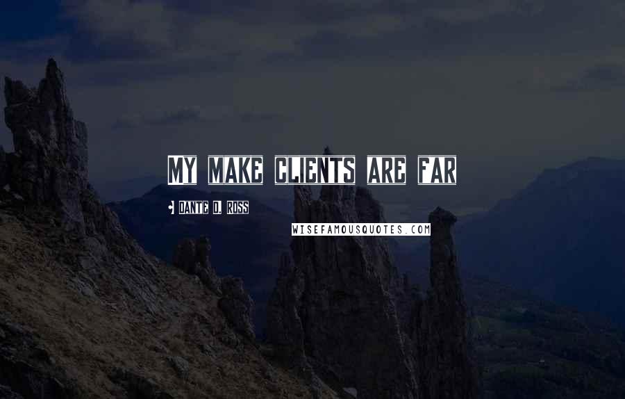 Dante D. Ross Quotes: My make clients are far