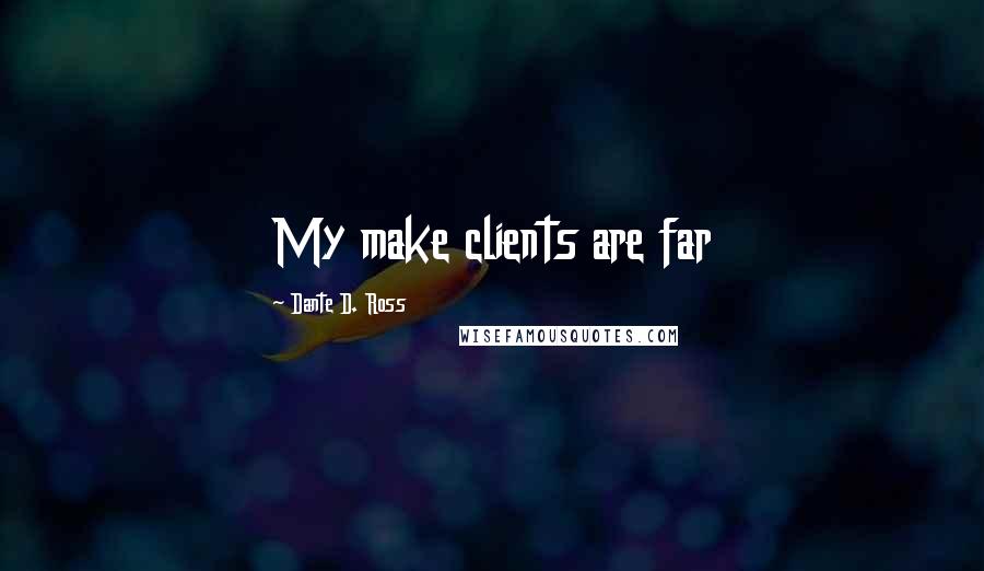 Dante D. Ross Quotes: My make clients are far