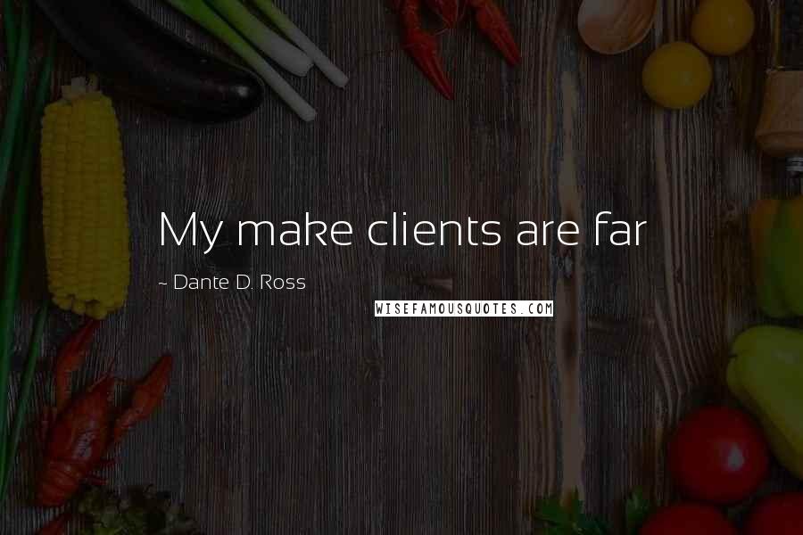 Dante D. Ross Quotes: My make clients are far