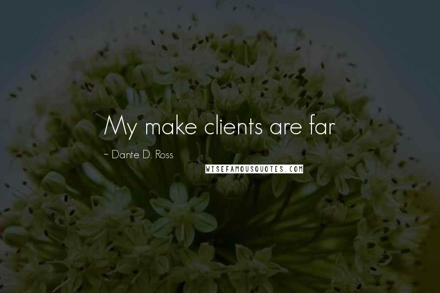 Dante D. Ross Quotes: My make clients are far
