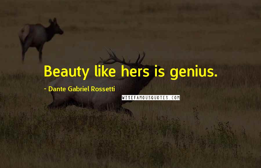 Dante Gabriel Rossetti Quotes: Beauty like hers is genius.