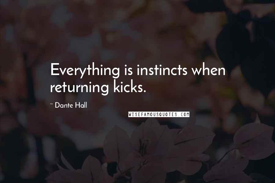 Dante Hall Quotes: Everything is instincts when returning kicks.