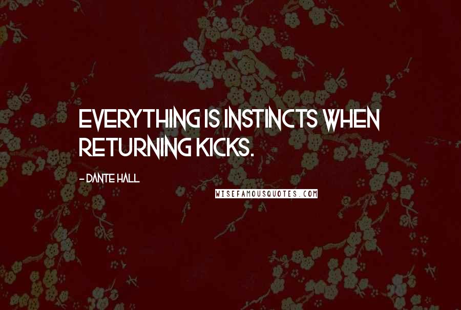 Dante Hall Quotes: Everything is instincts when returning kicks.