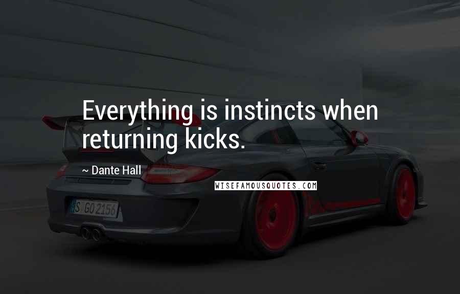 Dante Hall Quotes: Everything is instincts when returning kicks.