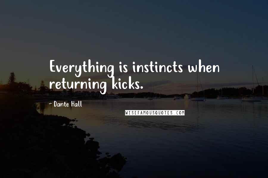 Dante Hall Quotes: Everything is instincts when returning kicks.