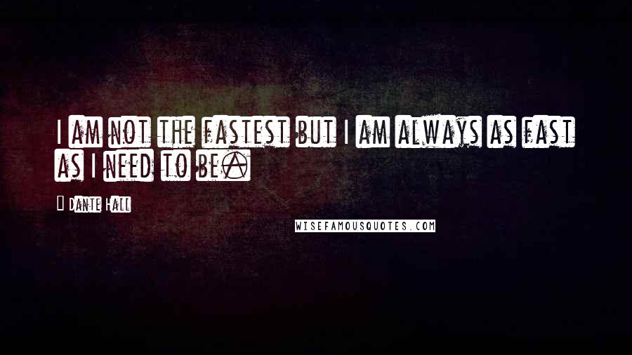 Dante Hall Quotes: I am not the fastest but I am always as fast as I need to be.