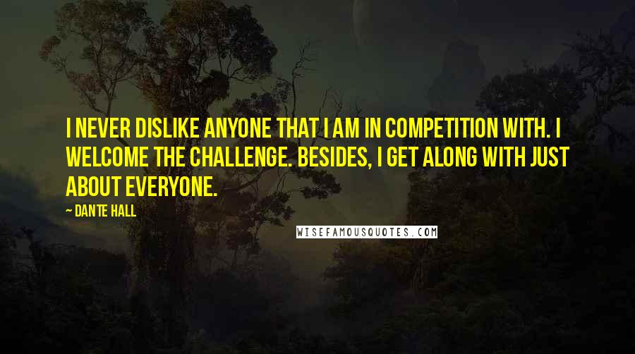 Dante Hall Quotes: I never dislike anyone that I am in competition with. I welcome the challenge. Besides, I get along with just about everyone.