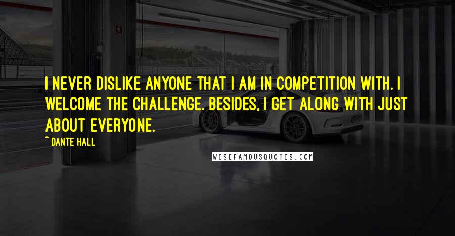 Dante Hall Quotes: I never dislike anyone that I am in competition with. I welcome the challenge. Besides, I get along with just about everyone.