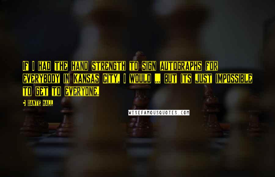 Dante Hall Quotes: If I had the hand strength to sign autographs for everybody in Kansas City, I would ... but its just impossible to get to everyone.