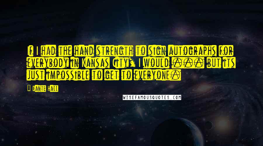 Dante Hall Quotes: If I had the hand strength to sign autographs for everybody in Kansas City, I would ... but its just impossible to get to everyone.