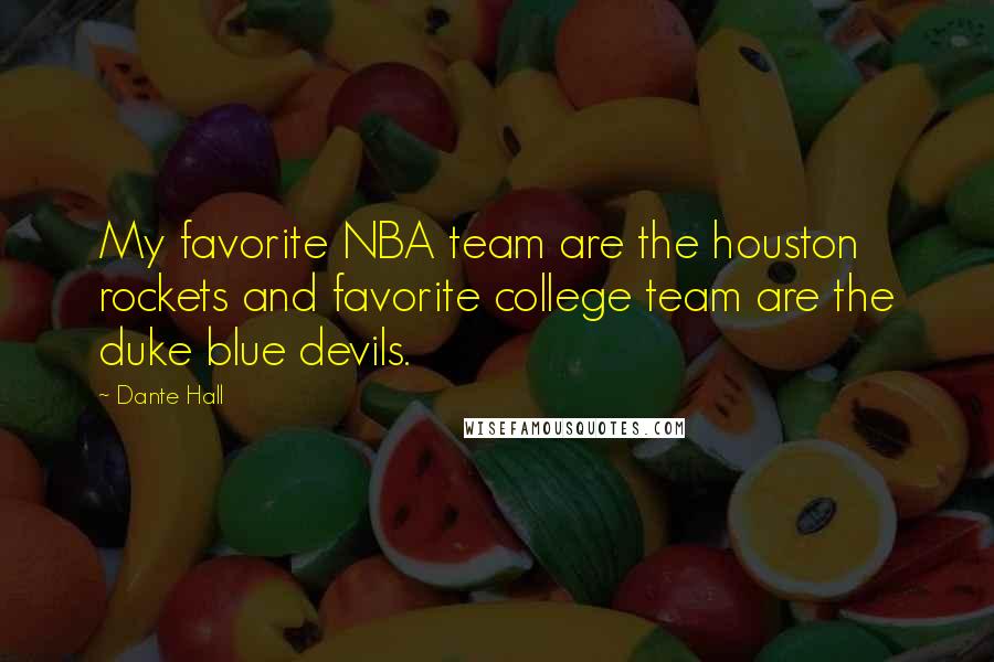 Dante Hall Quotes: My favorite NBA team are the houston rockets and favorite college team are the duke blue devils.