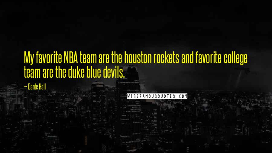 Dante Hall Quotes: My favorite NBA team are the houston rockets and favorite college team are the duke blue devils.