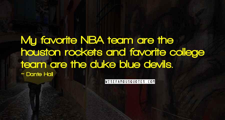 Dante Hall Quotes: My favorite NBA team are the houston rockets and favorite college team are the duke blue devils.