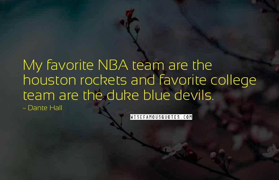 Dante Hall Quotes: My favorite NBA team are the houston rockets and favorite college team are the duke blue devils.