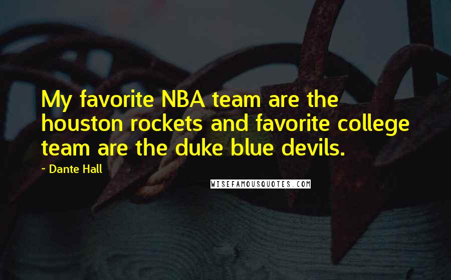 Dante Hall Quotes: My favorite NBA team are the houston rockets and favorite college team are the duke blue devils.